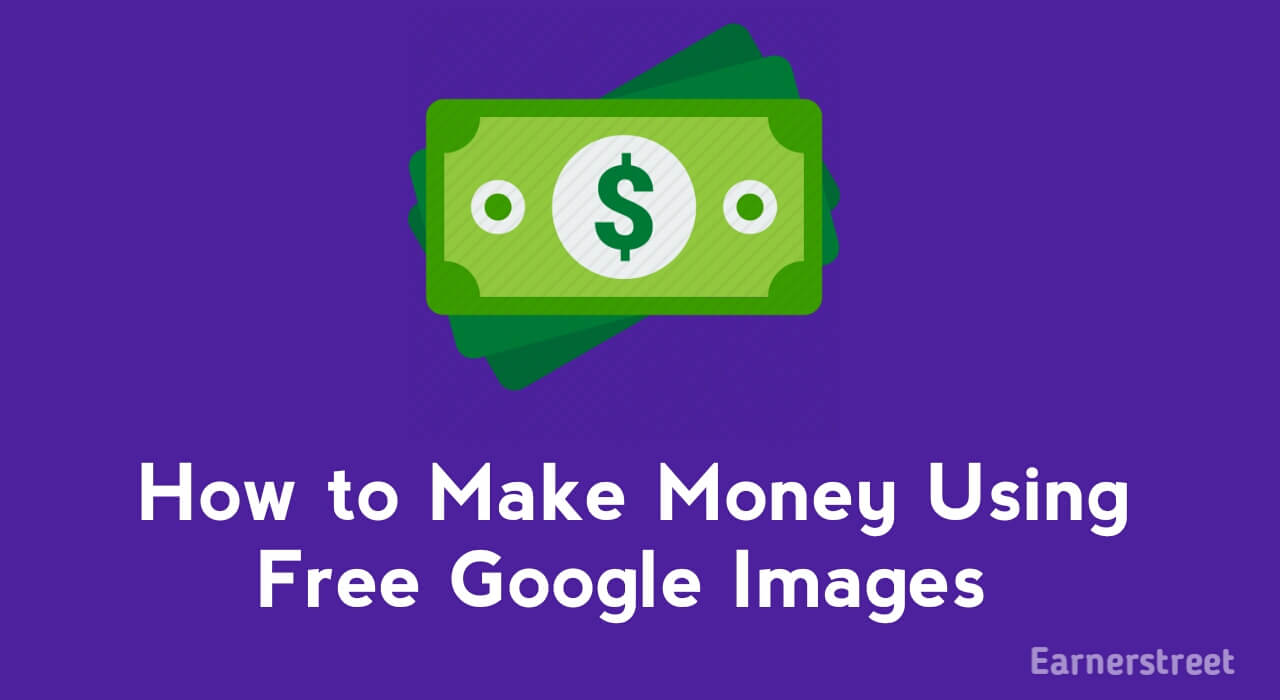How to Make Money From Google Images in 2023 [Earn $100/day]